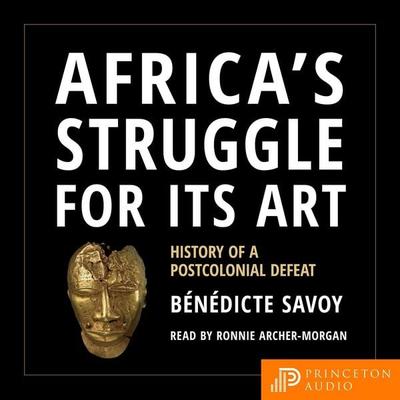 Africa's Struggle for Its Art - Benedicte Savoy, Audio, 9780691240350