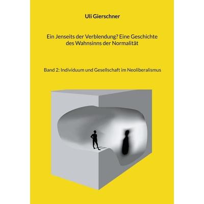 Ein Jenseits der Verblendung? Eine Geschichte des Wahnsinns der Normalität, Taschenbuch von Uli Gierschner, BoD – Books on Demand, 978-3-695-71766-8