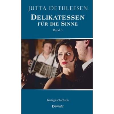 Delikatessen für die Sinne (Band 3), Taschenbuch von Jutta Dethlefsen, Engelsdorfer Verlag, 978-3-96145-411-2