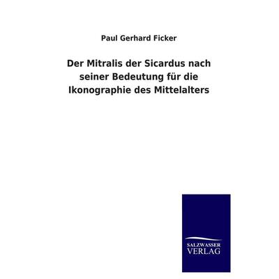 Der Mitralis der Sicardus nach seiner Bedeutung für die Ikonographie des Mittelalters, Taschenbuch von Paul Gerhard Ficker, Salzwasser,
