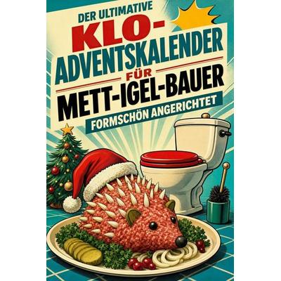 Der ultimative Klo-Adventskalender für Mett-Igel-Bauer, Taschenbuch von Luca Schneider, Tiptop, 978-3-696-10787-1
