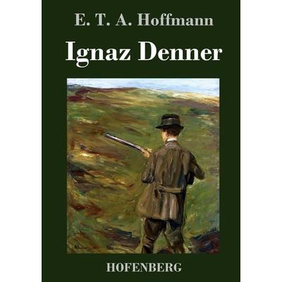 Ignaz Denner, Gebundene Ausgabe von E.T.A. Hoffmann, BoD - Books on Demand, 978-3-8430-3704-4