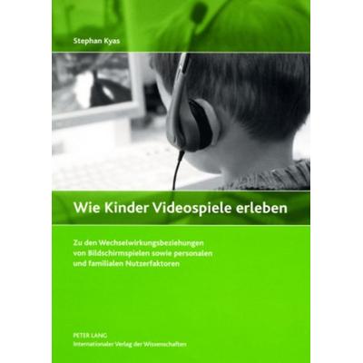 Wie Kinder Videospiele erleben, Taschenbuch von Stephan Kyas, Peter Lang GmbH, Internationaler Verlag der Wissenschaften, 978-3-631-57475-1