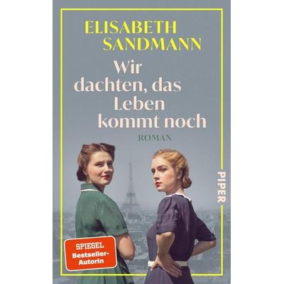 Wir dachten, das Leben kommt noch, Gebundene Ausgabe von Elisabeth Sandmann, Piper, 978-3-492-07367-7