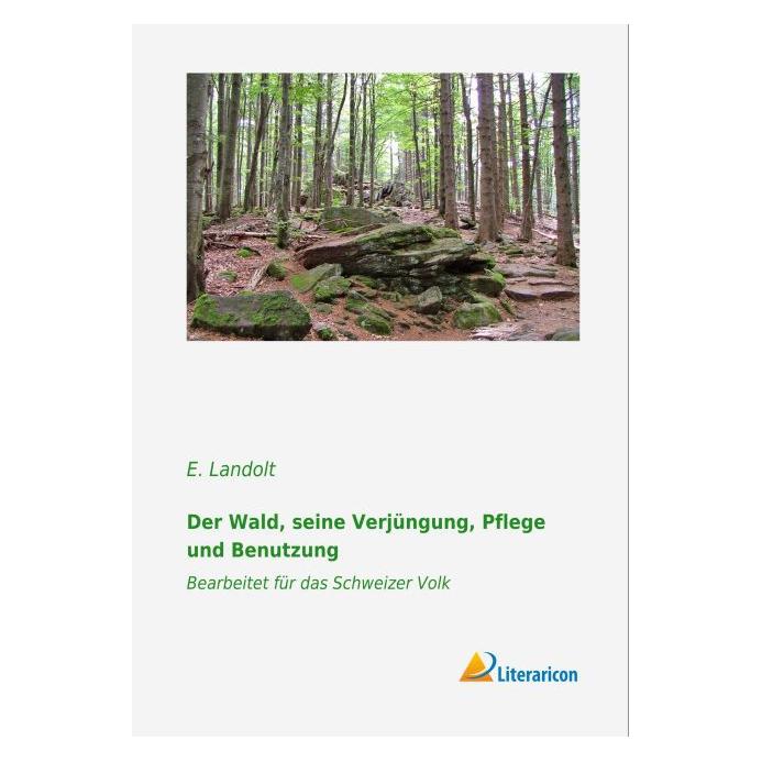 Literaricon Der Wald, seine Verjüngung, Pflege und Benutzung (Deutsch, Softcover, E Landolt, E. Landolt) (55594988)