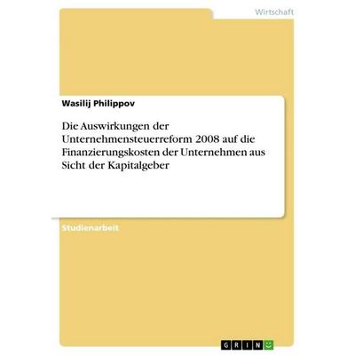 Die Auswirkungen der Unternehmensteuerreform 2008 auf die Finanzierungskosten der Unternehmen aus Sicht der Kapitalgeber, Taschenbuch von Wasilij