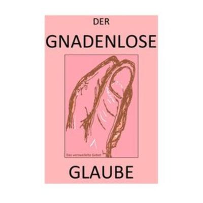 Der Gnadenlose Glaube / der Gnadenlose Glaube – wer Hat das Wort?!, Taschenbuch von Pelwer Selsheim,Albert Albrecht Hohndeuter,Carlus
