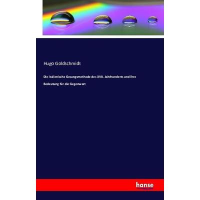 Die italienische Gesangsmethode des XVII. Jahrhunderts und ihre Bedeutung für die Gegenwart -