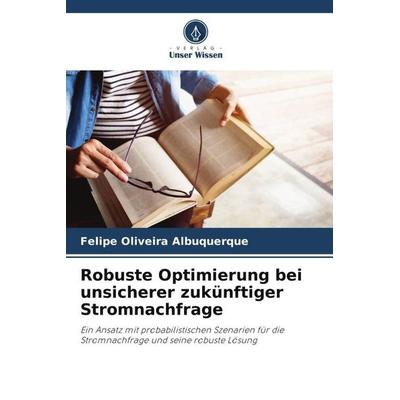 Robuste Optimierung bei unsicherer zukünftiger Stromnachfrage, Taschenbuch von Felipe Oliveira Albuquerque, Verlag Unser Wissen, 978-620-6-44442-8