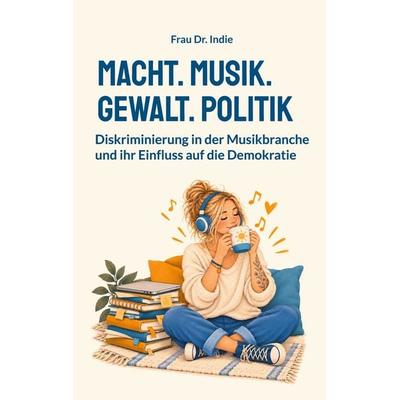 Macht. Musik. Gewalt. Politik., Taschenbuch von Frau Indie, BoD – Books on Demand, 978-3-696-78878-0