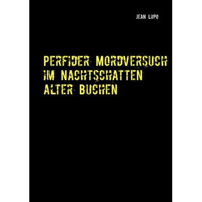 Perfider Mordversuch im Nachtschatten alter Buchen, Gebundene Ausgabe von Jean Lupo, BoD – Books on Demand, 978-3-7504-3112-6