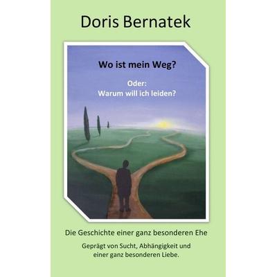 Wo ist mein Weg? Oder: Warum will ich leiden?, Taschenbuch von Doris Bernatek, BoD – Books on Demand, 978-3-7431-5243-4