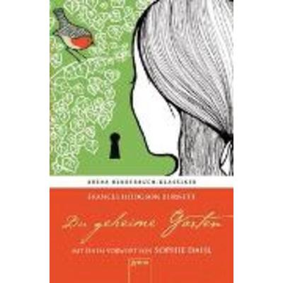Der geheime Garten. Mit einem Vorwort von Sophie Dahl, Gebundene Ausgabe von Frances Hodgson Burnett, Arena