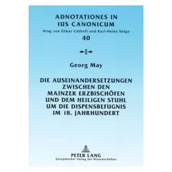 Die Auseinandersetzungen zwischen den Mainzer Erzbischöfen und dem Heiligen Stuhl um die Dispensbefu, Fachbücher von Georg May