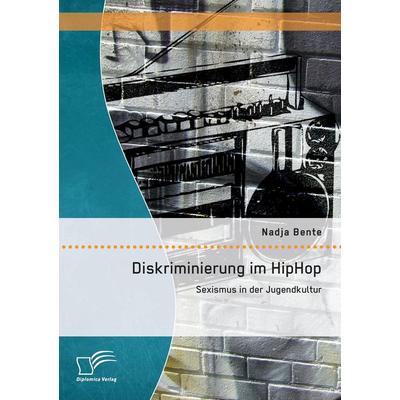 Diskriminierung im HipHop: Sexismus in der Jugendkultur, Taschenbuch von Nadja Bente, Diplomica Verlag GmbH, 978-3-8428-9674-1