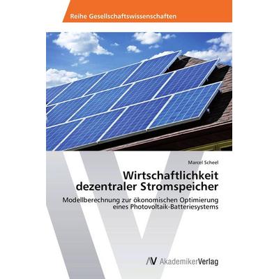 Wirtschaftlichkeit dezentraler Stromspeicher, Taschenbuch von Marcel Scheel, AV Akademikerverlag, 978-3-639-67692-1
