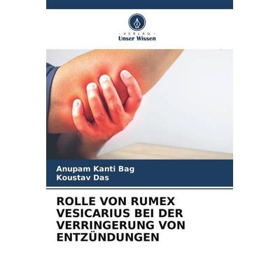 ROLLE VON RUMEX VESICARIUS BEI DER VERRINGERUNG VON ENTZÜNDUNGEN, Taschenbuch von Anupam Kanti Bag,Koustav Das, Verlag Unser Wissen, 978-620-5-99124-4