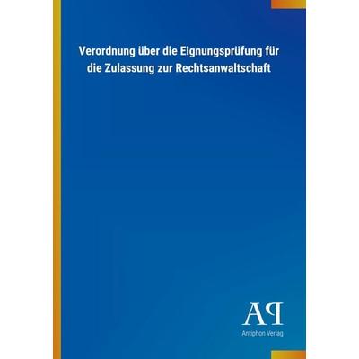 Verordnung über die Eignungsprüfung für die Zulassung zur Rechtsanwaltschaft, Taschenbuch von Antiphon Verlag, Antiphon, 978-3-7314-1940-2