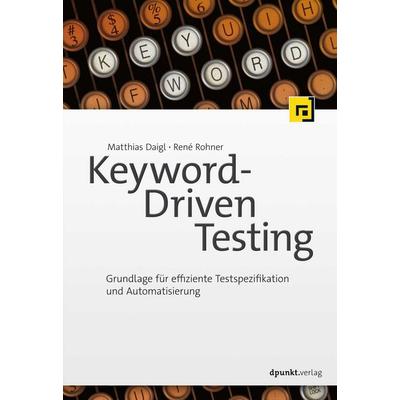 Keyword-Driven Testing, Gebundene Ausgabe von Matthias Daigl,René Rohner, Dpunkt.verlag, 978-3-86490-570-4
