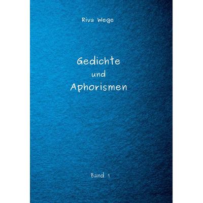Gedichte und Aphorismen, Taschenbuch von Riva Wege, BoD – Books on Demand, 978-3-7481-4768-8