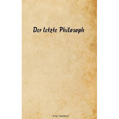 Der letzte Philosoph, Taschenbuch von Eray Tasköprü, BoD – Books on Demand, 978-3-7568-5220-8