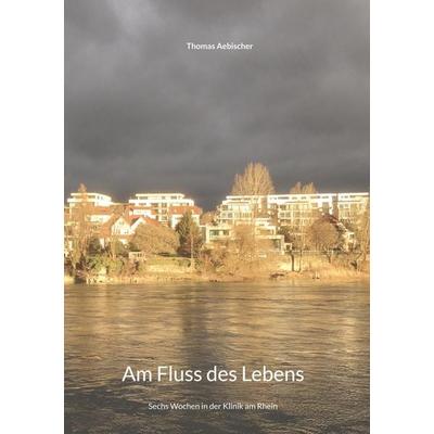 Am Fluss des Lebens, Taschenbuch von Thomas Aebischer, BoD – Books on Demand, 978-3-7562-2343-5