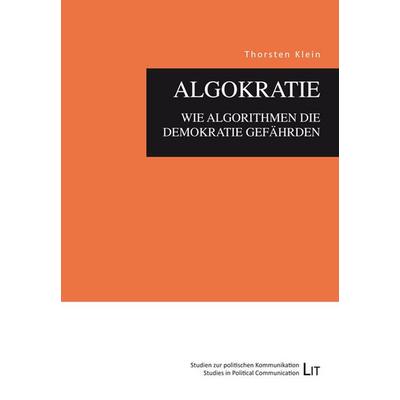 Klein, T: Algokratie - wie Algorithmen die Demokratie gefähr, Taschenbuch von Thorsten Klein, Lit Verlag, 978-3-643-14891-9