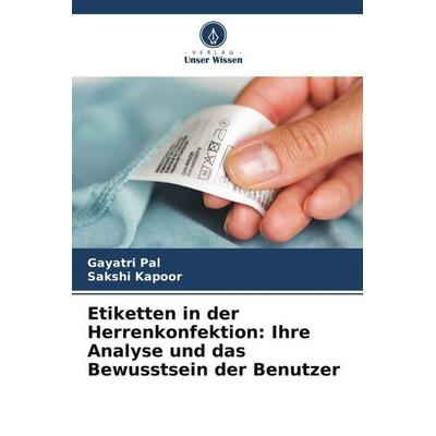 Etiketten in der Herrenkonfektion: Ihre Analyse und das Bewusstsein der Benutzer, Taschenbuch von Gayatri Pal,Sakshi Kapoor, Verlag Unser Wissen,