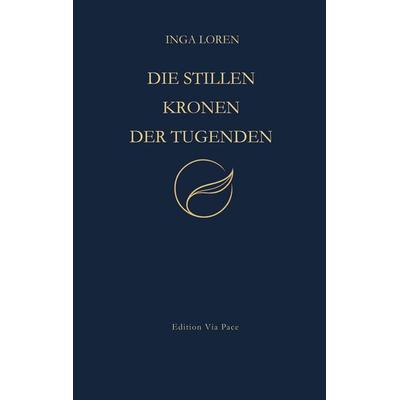 Die stillen Kronen der Tugenden, Gebundene Ausgabe von Inga Loren, BoD – Books on Demand, 978-3-695-17921-3