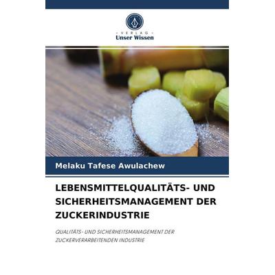 Lebensmittelqualitäts- und Sicherheitsmanagement der Zuckerindustrie, Taschenbuch von Melaku Tafese Awulachew, Verlag Unser Wissen, 978-620-4-06242-6