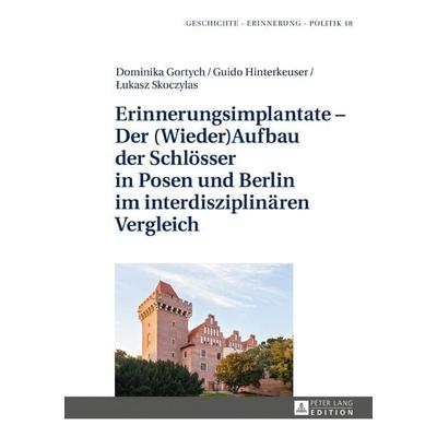 Erinnerungsimplantate – Der (Wieder-)Aufbau der Schlösser in Posen und Berlin im interdisziplinären Vergleich, Gebundene Ausgabe von , Peter Lang