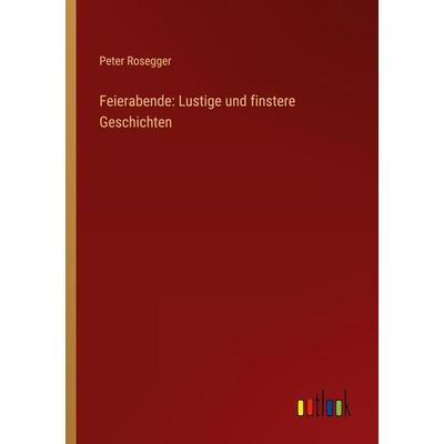 Feierabende: Lustige und finstere Geschichten, Taschenbuch von Peter Rosegger, Outlook, 978-3-368-90554-5