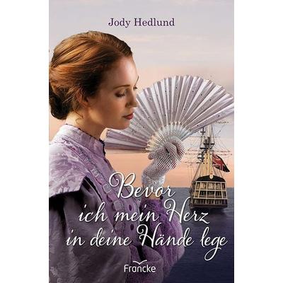 Bevor ich mein Herz in deine Hände lege, Taschenbuch von Jody Hedlund, Francke-Buch, 978-3-96362-218-2