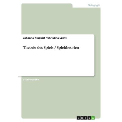 Theorie des Spiels / Spieltheorien, Taschenbuch von Johanna Klugkist,Christina Lücht, GRIN, 978-3-638-73608-4