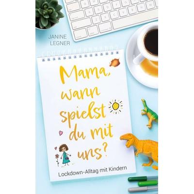 „Mama, wann spielst du mit uns?“, Taschenbuch von Janine Legner, BoD – Books on Demand, 978-3-7543-9308-6