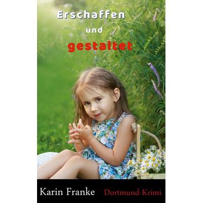 Erschaffen und gestaltet, Taschenbuch von Karin Franke, BoD – Books on Demand, 978-3-7568-2881-4