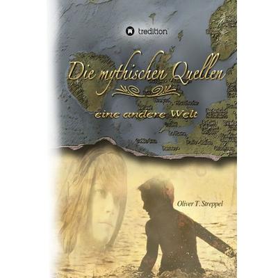 Die mythischen Quellen Band 1, Gebundene Ausgabe von Oliver T. Streppel, Tredition, 978-3-7439-2378-2