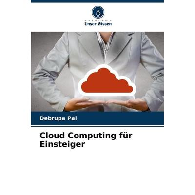 Cloud Computing für Einsteiger, Taschenbuch von Debrupa Pal, Verlag Unser Wissen, 978-620-6-86794-4
