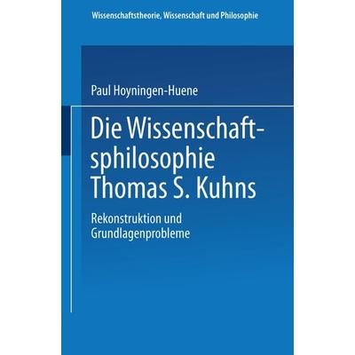 Die Wissenschaftsphilosophie Thomas S. Kuhns, Taschenbuch von Paul Hoyningen-Huene, Vieweg & Teubner, 978-3-663-07955-2