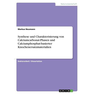 Synthese und Charakterisierung von Calciumcarbonat-Phasen und Calciumphosphat-basierter Knochenersatzmaterialien, Taschenbuch von Markus Neumann,