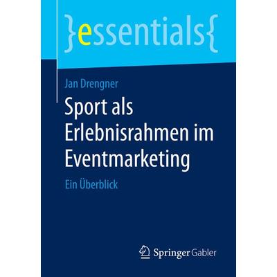 Sport als Erlebnisrahmen im Eventmarketing, Taschenbuch von Jan Drengner, Springer Fachmedien Wiesbaden GmbH, 978-3-658-07979-6