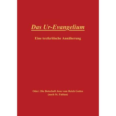 Das Ur-Evangelium, Eine textkritische Annäherung, Taschenbuch von , BoD – Books on Demand, 978-3-7386-2966-8