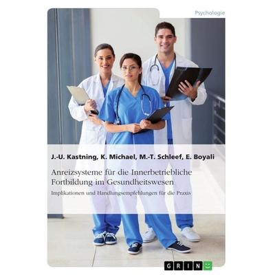 Anreizsysteme für die Innerbetriebliche Fortbildung im Gesundheitswesen, Taschenbuch von Jan-Uwe Kastning,Elvin Boyali,Marie-Theres Schleef,Katharina