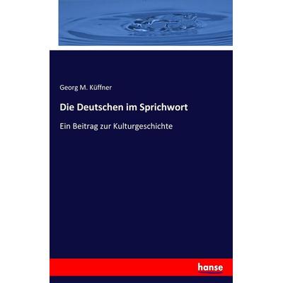 Die Deutschen im Sprichwort, Taschenbuch von Georg M. Küffner, Hansebooks, 978-3-7436-6543-9