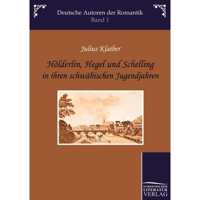 Hölderlin, Hegel und Schelling in ihren schwäbischen Jugendjahren, Taschenbuch von Julius Klaiber, Europäischer Literaturverlag, 978-3-86267-037-6