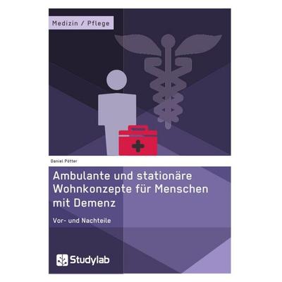 Ambulante und stationäre Wohnkonzepte für Menschen mit Demenz, Taschenbuch von Daniel Pötter, Studylab, 978-3-946458-67-8