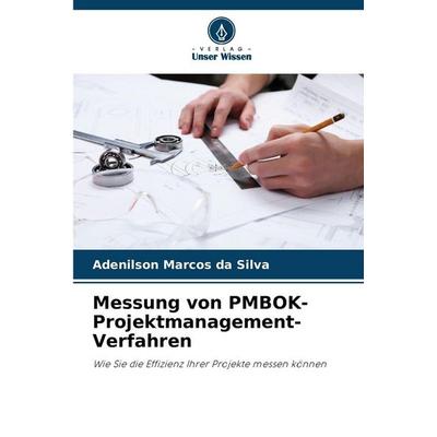 Messung von PMBOK- Projektmanagement- Verfahren, Taschenbuch von Adenilson Marcos da Silva, Verlag Unser Wissen, 978-620-9-00991-4