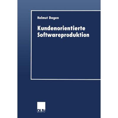 Kundenorientierte Softwareproduktion, Taschenbuch von Helmut Degen, Deutscher Universitätsverlag, 978-3-8244-0474-2