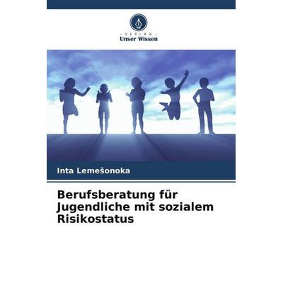 Berufsberatung für Jugendliche mit sozialem Risikostatus, Taschenbuch von Inta Leme¿onoka, Verlag Unser Wissen, 978-620-5-71604-5