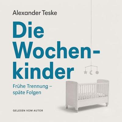 Die Wochenkinder: Frühe Trennung, späte Folgen - Alexander Teske, Audio, 4071498925058